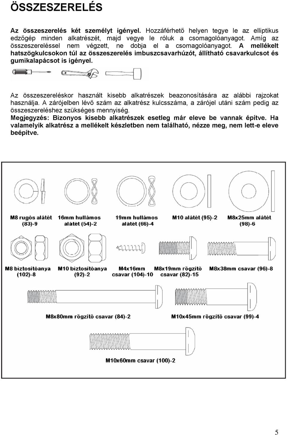 A mellékelt hatszögkulcsokon túl az összeszerelés imbuszcsavarhúzót, állítható csavarkulcsot és gumikalapácsot is igényel.