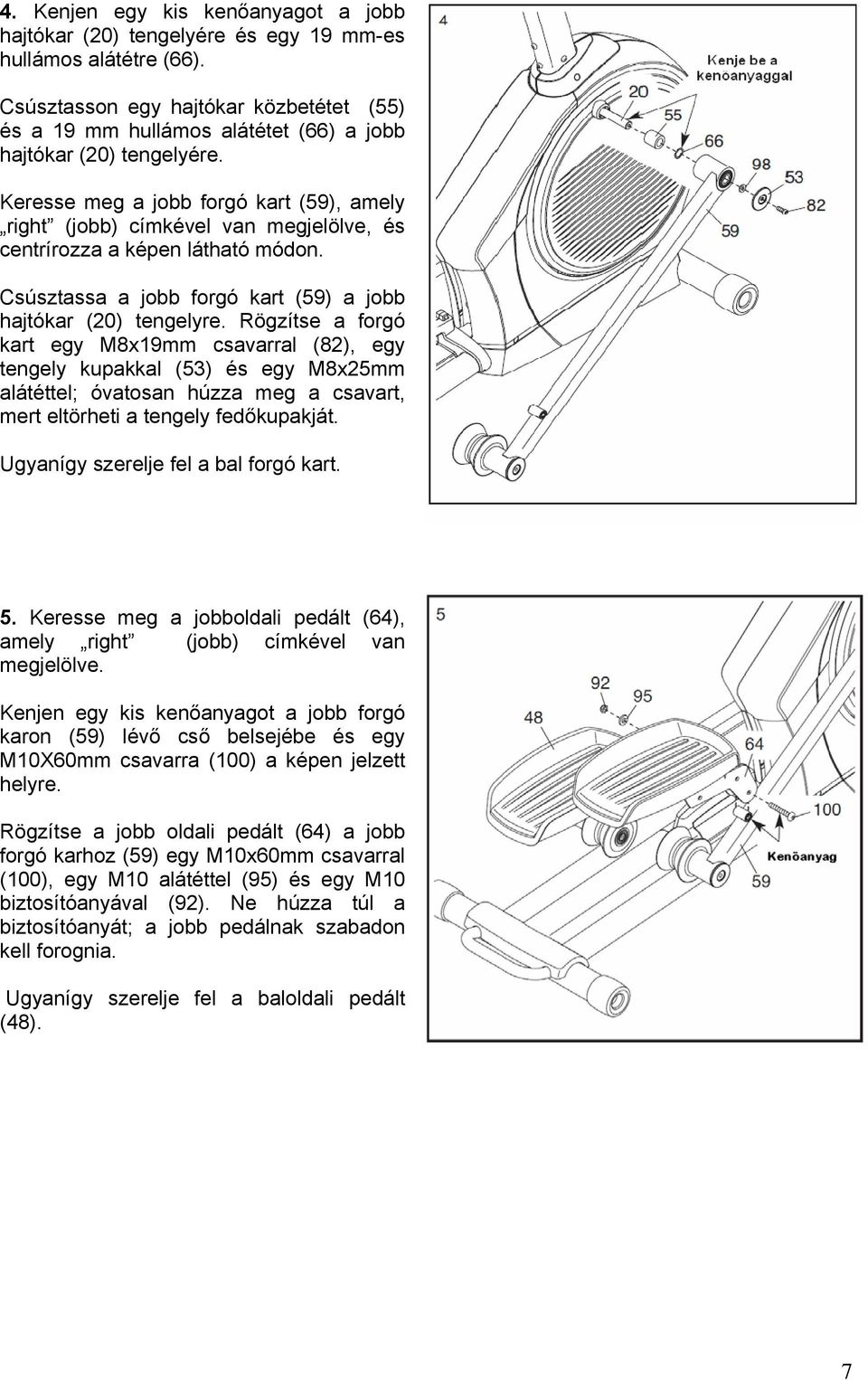 Keresse meg a jobb forgó kart (59), amely right (jobb) címkével van megjelölve, és centrírozza a képen látható módon. Csúsztassa a jobb forgó kart (59) a jobb hajtókar (20) tengelyre.