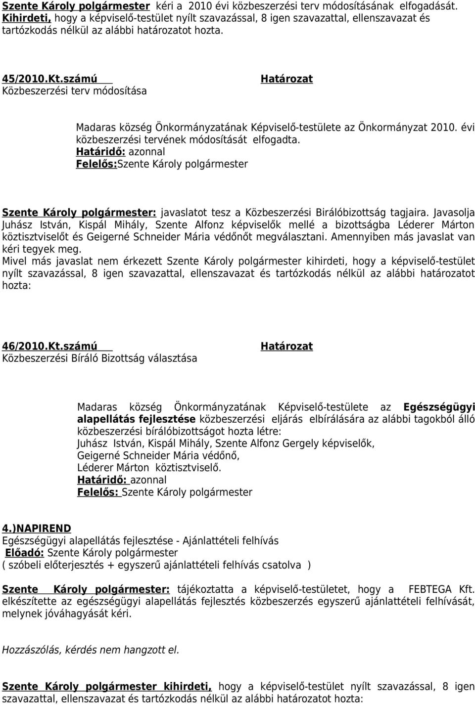 számú Közbeszerzési terv módosítása Madaras község Önkormányzatának Képviselő-testülete az Önkormányzat 2010. évi közbeszerzési tervének módosítását elfogadta.