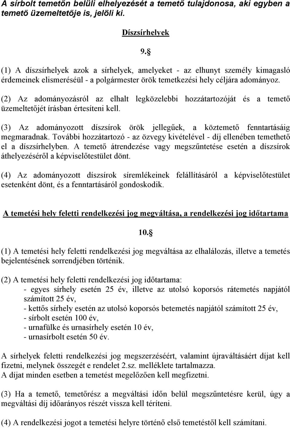 (2) Az adományozásról az elhalt legközelebbi hozzátartozóját és a temető üzemeltetőjét írásban értesíteni kell. (3) Az adományozott díszsírok örök jellegűek, a köztemető fenntartásáig megmaradnak.