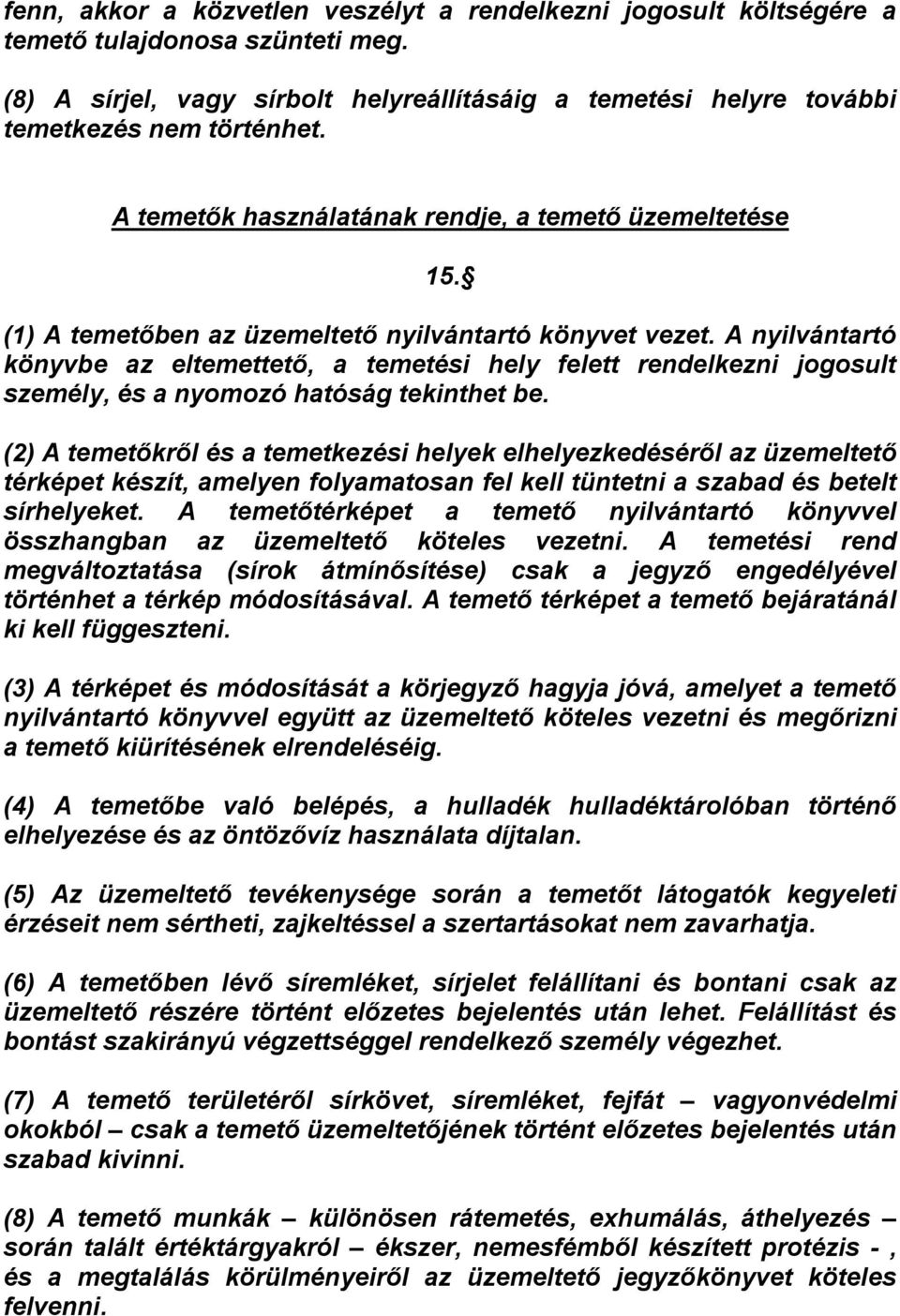 A nyilvántartó könyvbe az eltemettető, a temetési hely felett rendelkezni jogosult személy, és a nyomozó hatóság tekinthet be.