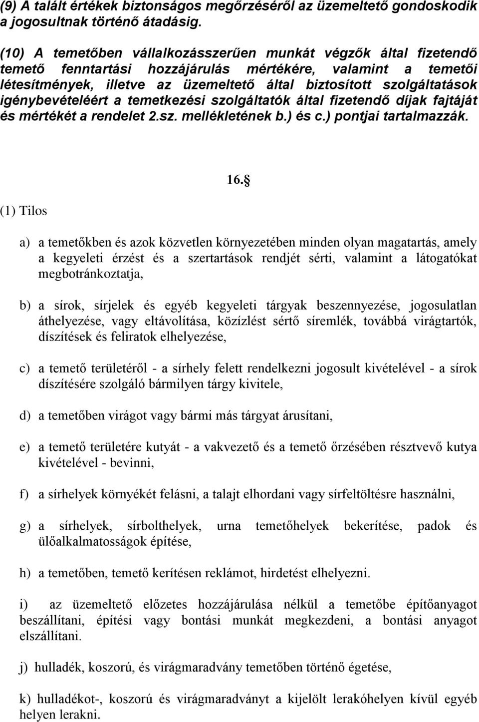 igénybevételéért a temetkezési szolgáltatók által fizetendő díjak fajtáját és mértékét a rendelet 2.sz. mellékletének b.) és c.) pontjai tartalmazzák. (1) Tilos 16.