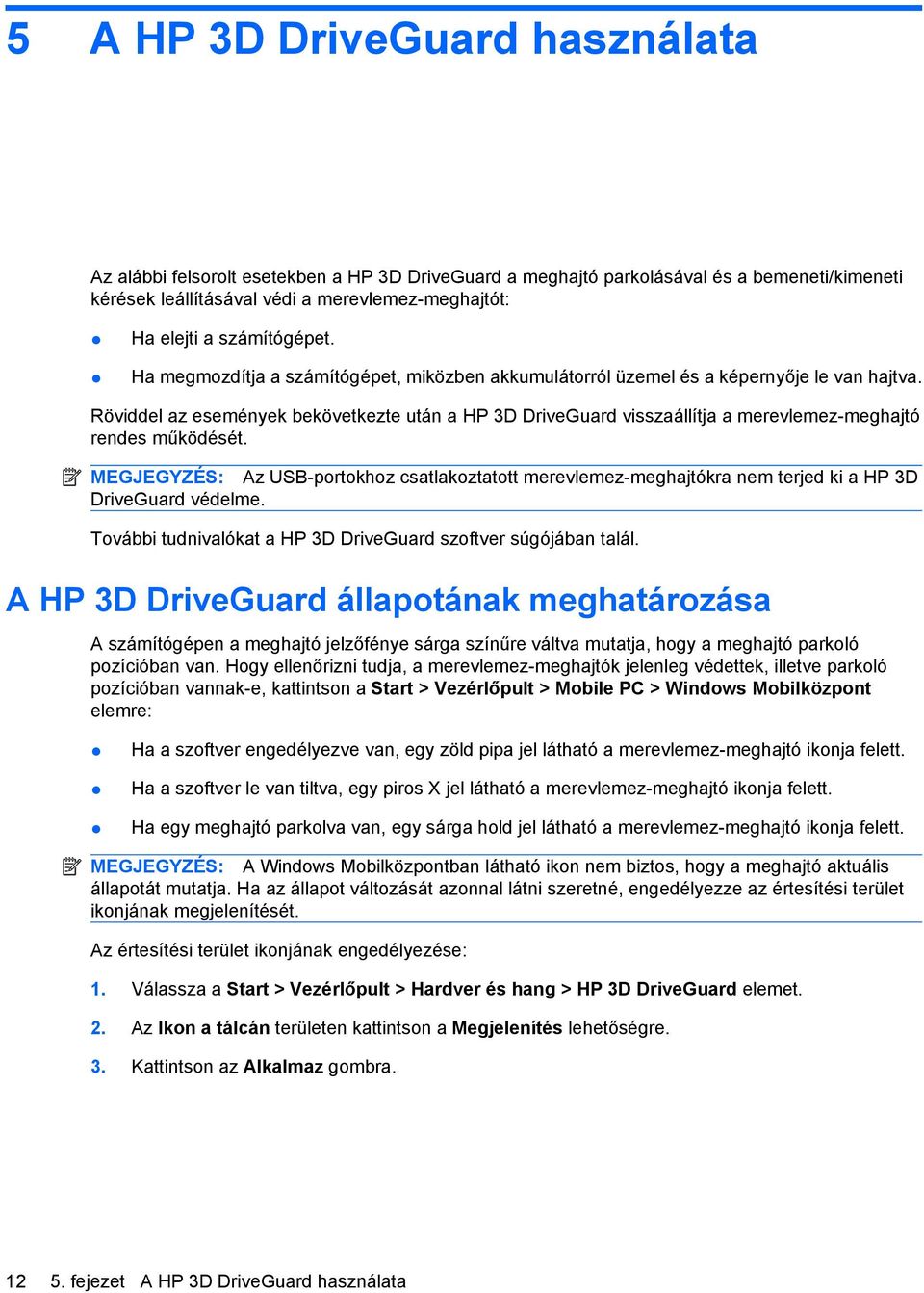 Röviddel az események bekövetkezte után a HP 3D DriveGuard visszaállítja a merevlemez-meghajtó rendes működését.
