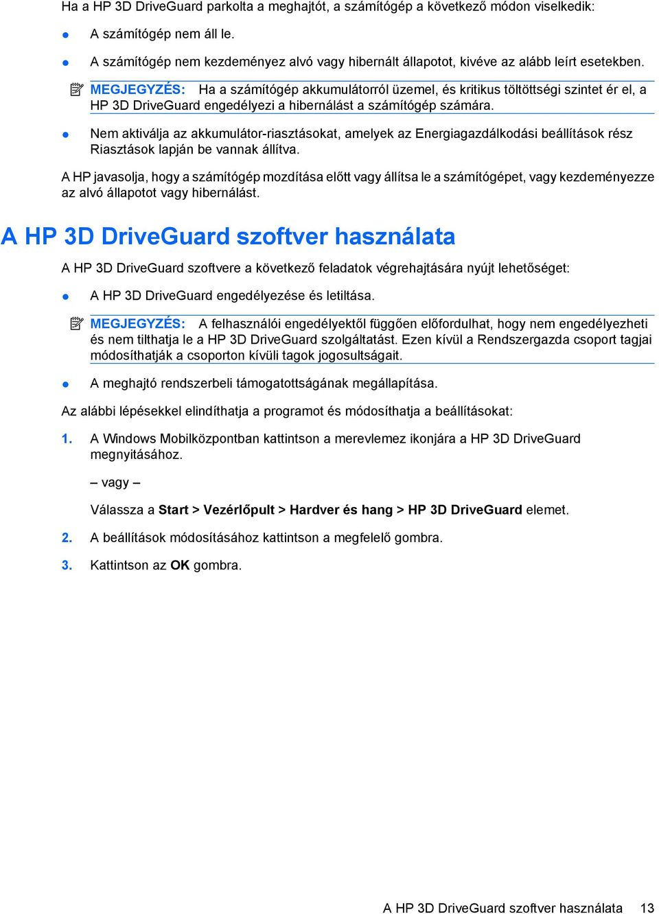 MEGJEGYZÉS: Ha a számítógép akkumulátorról üzemel, és kritikus töltöttségi szintet ér el, a HP 3D DriveGuard engedélyezi a hibernálást a számítógép számára.