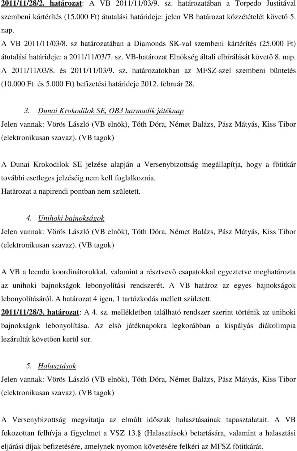 és 2011/11/03/9. sz. határozatokban az MFSZ-szel szembeni büntetés (10.000 Ft és 5.000 Ft) befizetési határideje 2012. február 28. 3.