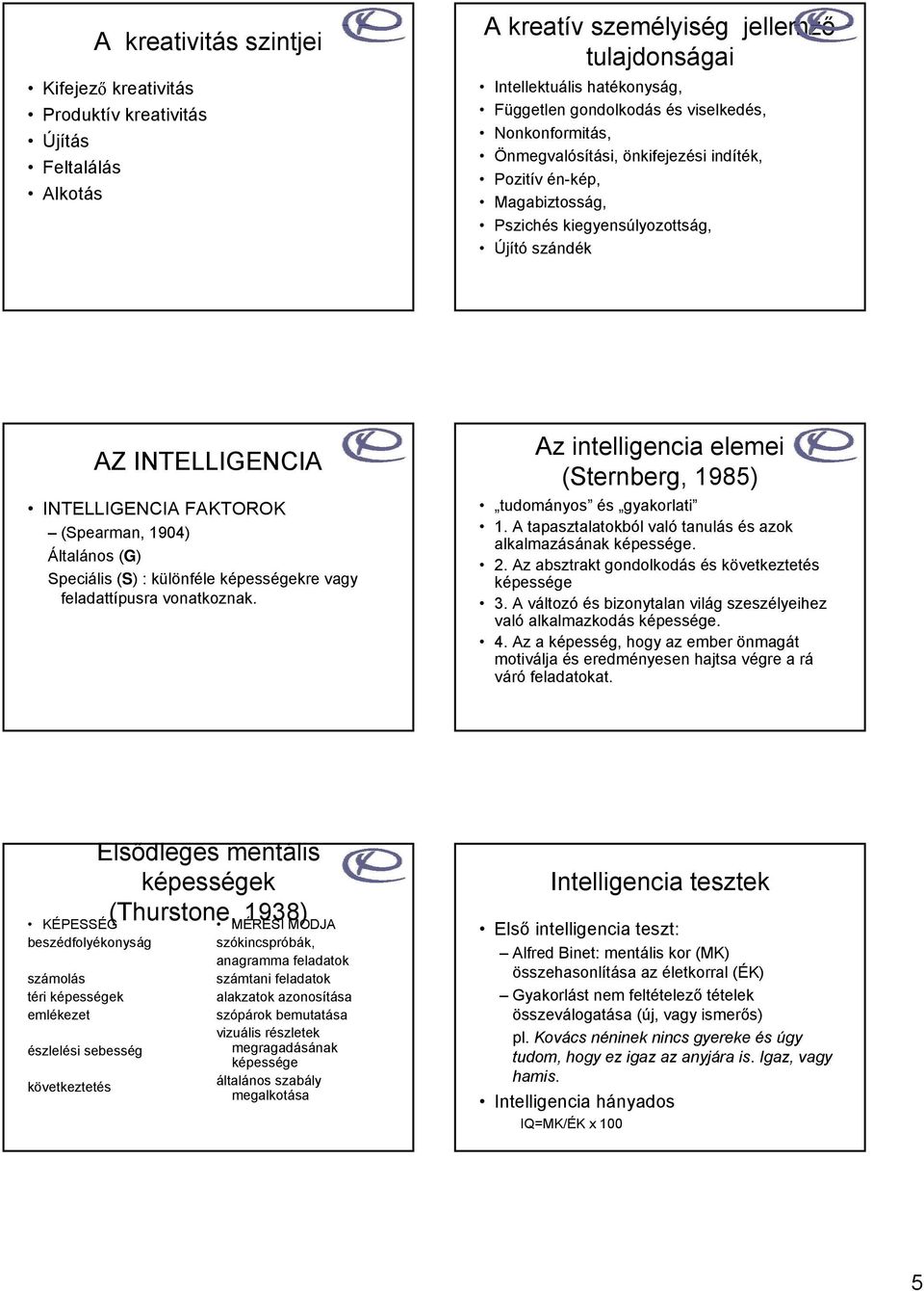 Általános (G) Speciális (S) : különféle képességekre vagy feladattípusra vonatkoznak. Az intelligencia elemei (Sternberg, 1985) tudományos és gyakorlati 1.