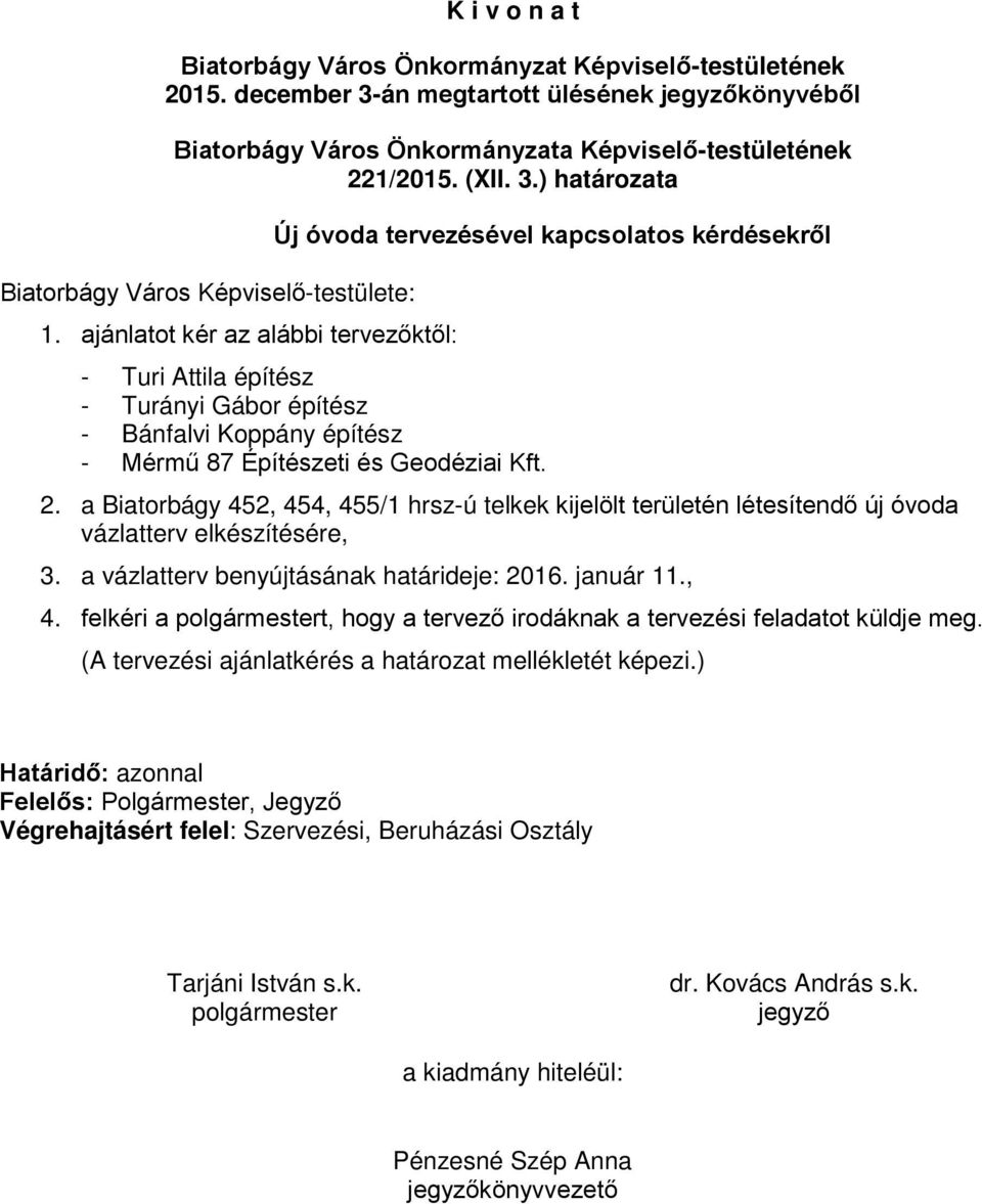 a Biatorbágy 452, 454, 455/1 hrsz-ú telkek kijelölt területén létesítendő új óvoda vázlatterv elkészítésére, 3. a vázlatterv benyújtásának határideje: 2016. január 11., 4. felkéri a polgármestert, hogy a tervező irodáknak a tervezési feladatot küldje meg.