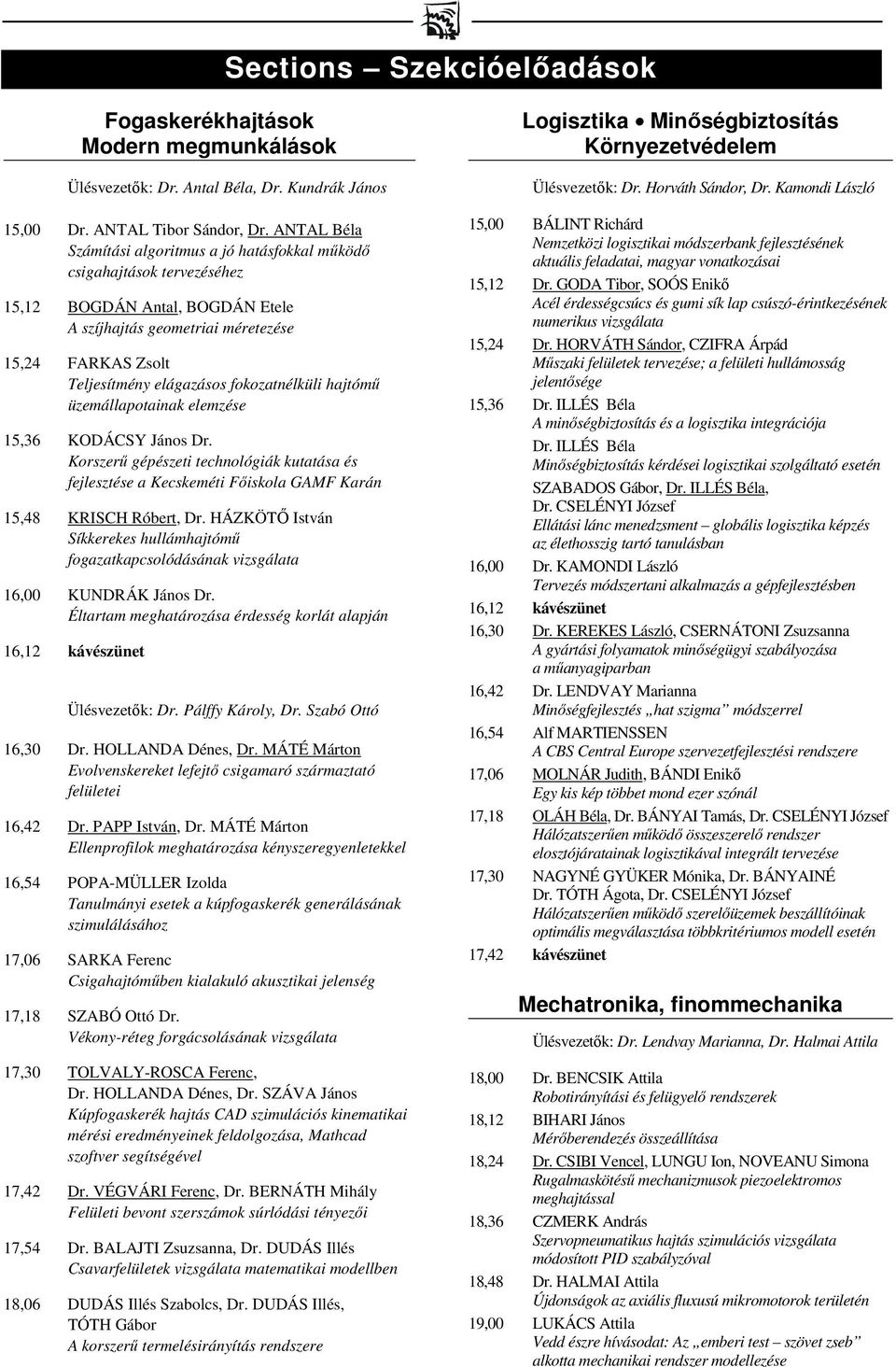 fokozatnélküli hajtómű üzemállapotainak elemzése 15,36 KODÁCSY János Dr. Korszerű gépészeti technológiák kutatása és fejlesztése a án 15,48 KRISCH Róbert, Dr.