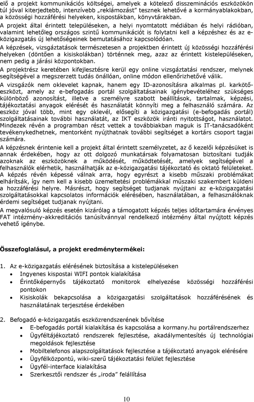 A projekt által érintett településeken, a helyi nyomtatott médiában és helyi rádióban, valamint lehetőleg országos szintű kommunikációt is folytatni kell a képzéshez és az e- közigazgatás új