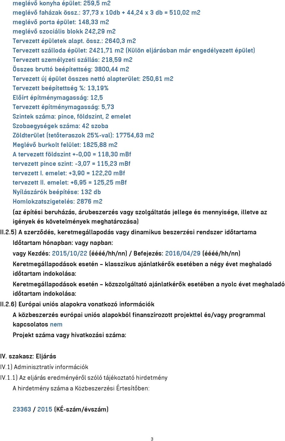 : 2640,3 m2 Tervezett szálloda épület: 2421,71 m2 (Külön eljárásban már engedélyezett épület) Tervezett személyzeti szállás: 218,59 m2 Összes bruttó beépítettség: 3800,44 m2 Tervezett új épület