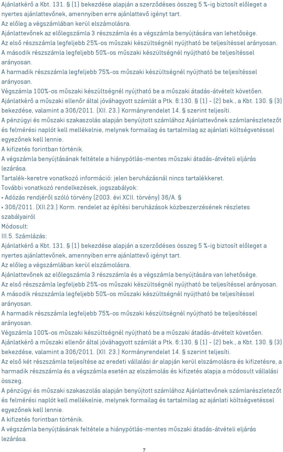 Az első részszámla legfeljebb 25%-os műszaki készültségnél nyújtható be teljesítéssel arányosan. A második részszámla legfeljebb 50%-os műszaki készültségnél nyújtható be teljesítéssel arányosan.