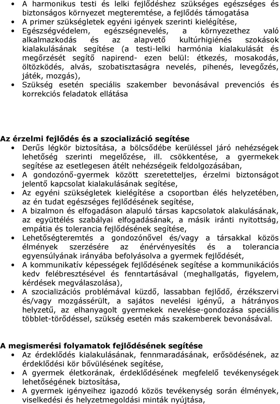 étkezés, mosakodás, öltözködés, alvás, szobatisztaságra nevelés, pihenés, levegőzés, játék, mozgás), Szükség esetén speciális szakember bevonásával prevenciós és korrekciós feladatok ellátása Az