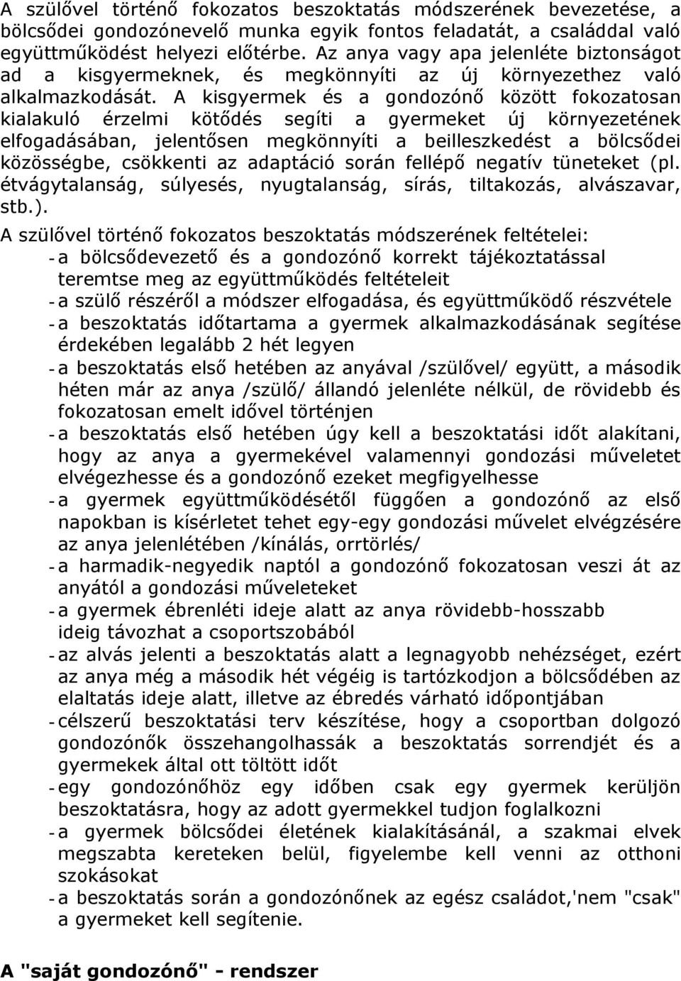A kisgyermek és a gondozónő között fokozatosan kialakuló érzelmi kötődés segíti a gyermeket új környezetének elfogadásában, jelentősen megkönnyíti a beilleszkedést a bölcsődei közösségbe, csökkenti