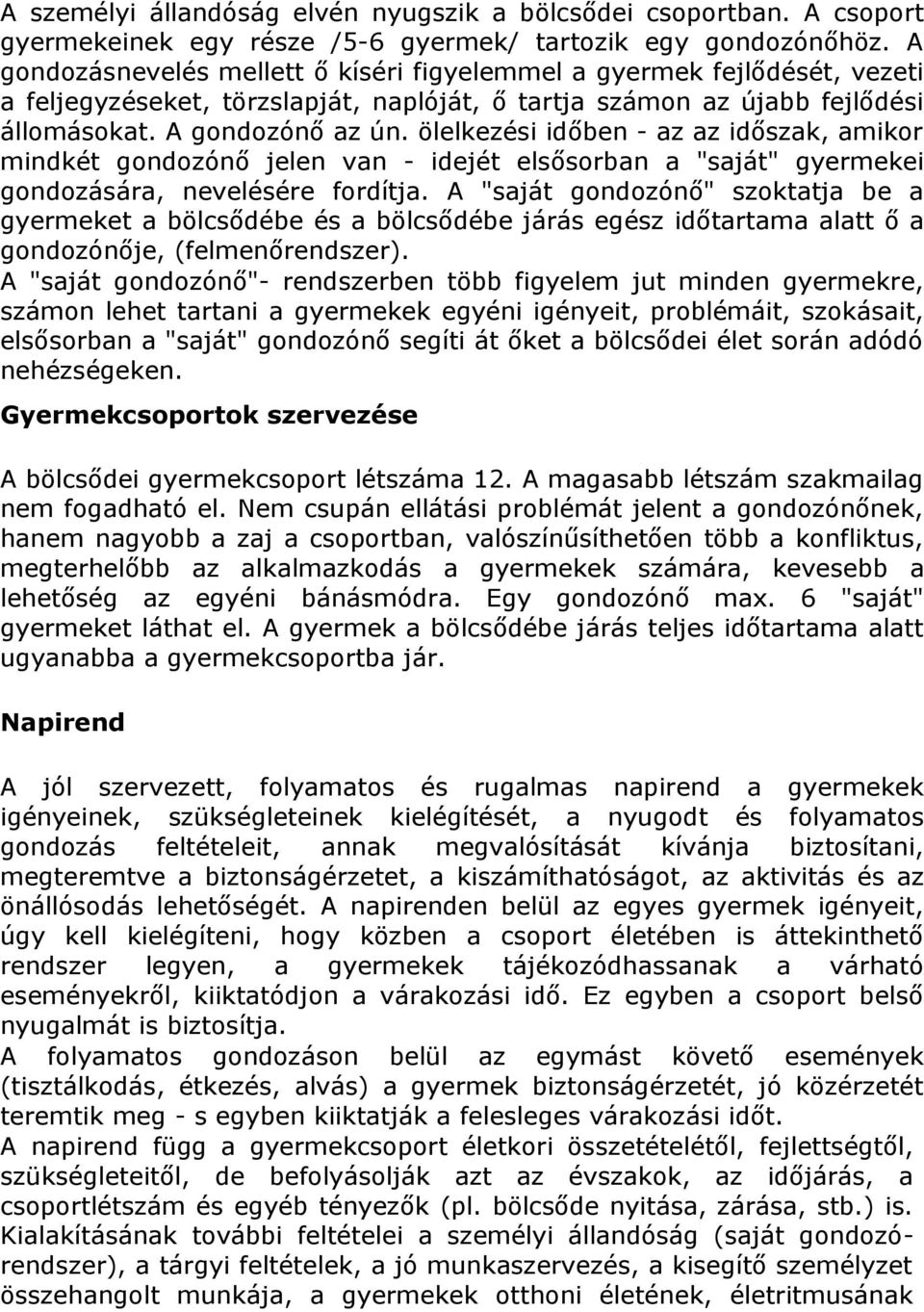 ölelkezési időben - az az időszak, amikor mindkét gondozónő jelen van - idejét elsősorban a "saját" gyermekei gondozására, nevelésére fordítja.