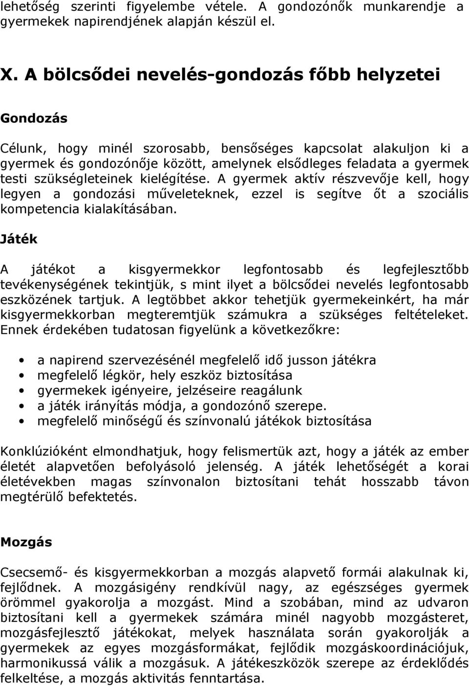 szükségleteinek kielégítése. A gyermek aktív részvevője kell, hogy legyen a gondozási műveleteknek, ezzel is segítve őt a szociális kompetencia kialakításában.