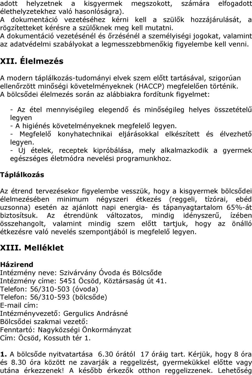 A dokumentáció vezetésénél és őrzésénél a személyiségi jogokat, valamint az adatvédelmi szabályokat a legmesszebbmenőkig figyelembe kell venni. XII.