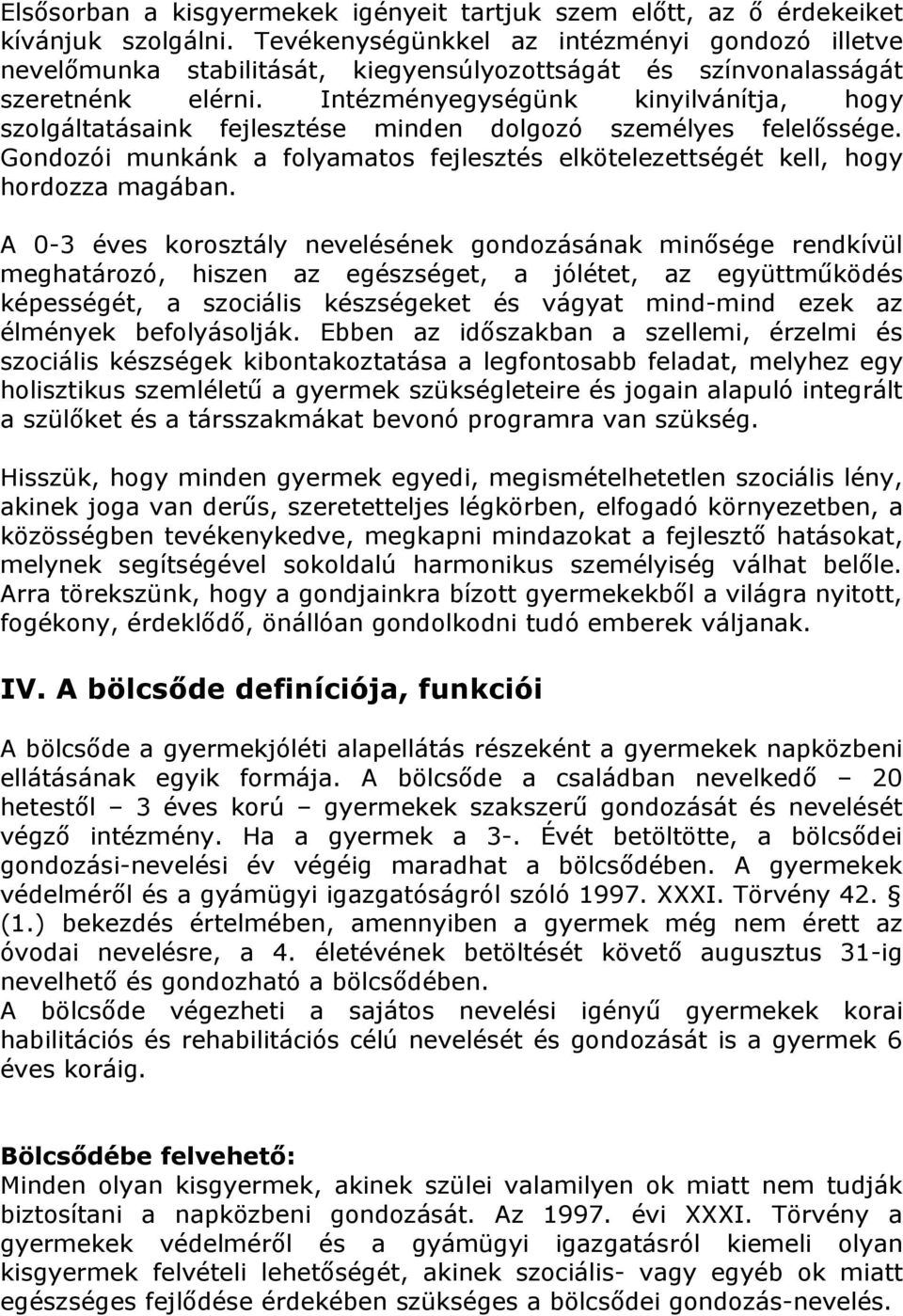 Intézményegységünk kinyilvánítja, hogy szolgáltatásaink fejlesztése minden dolgozó személyes felelőssége. Gondozói munkánk a folyamatos fejlesztés elkötelezettségét kell, hogy hordozza magában.