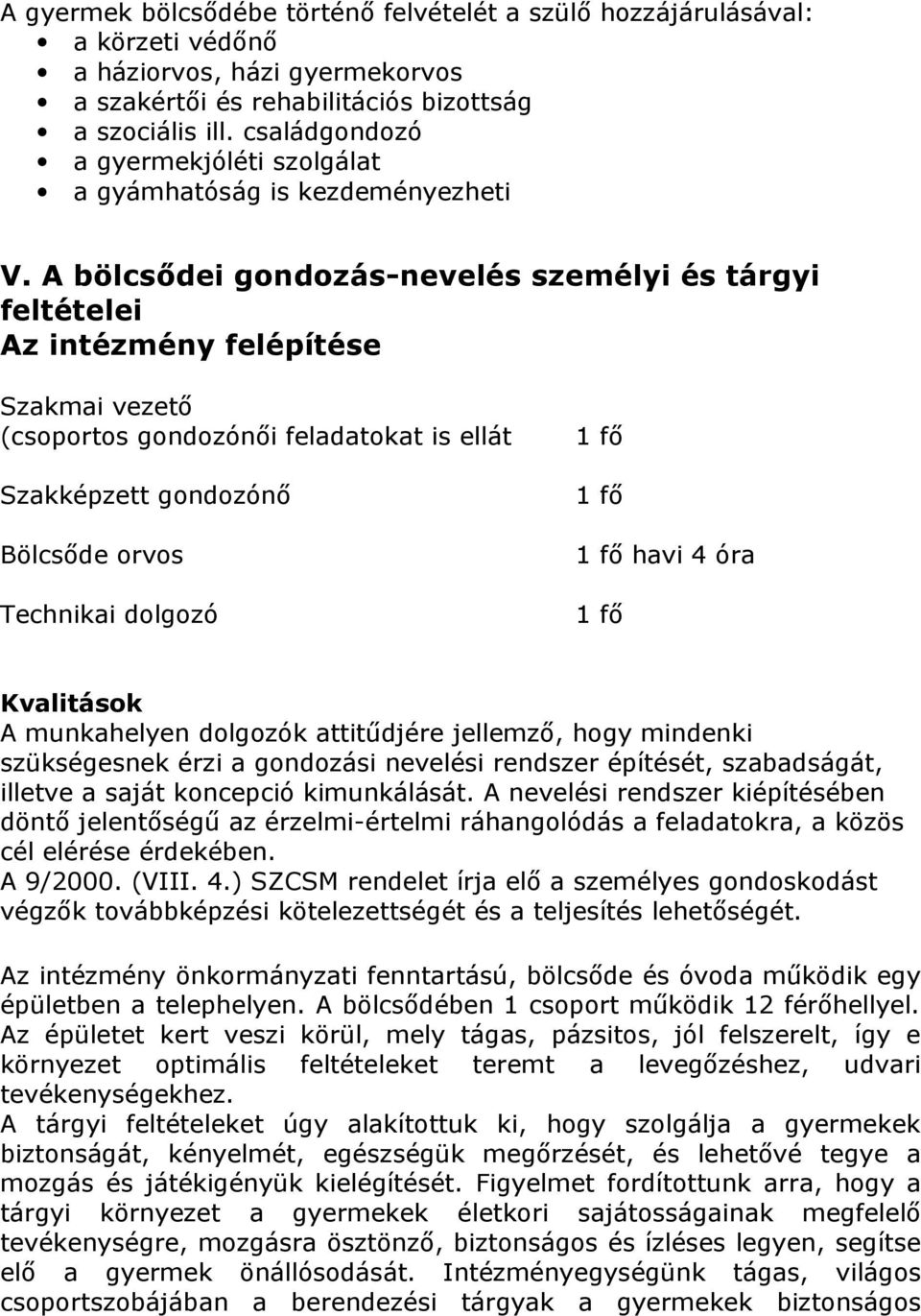 A bölcsődei gondozás-nevelés személyi és tárgyi feltételei Az intézmény felépítése Szakmai vezető (csoportos gondozónői feladatokat is ellát Szakképzett gondozónő Bölcsőde orvos Technikai dolgozó 1
