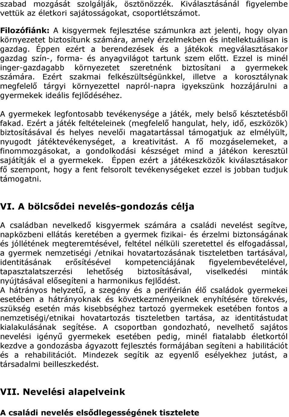 Éppen ezért a berendezések és a játékok megválasztásakor gazdag szín-, forma- és anyagvilágot tartunk szem előtt. Ezzel is minél inger-gazdagabb környezetet szeretnénk biztosítani a gyermekek számára.