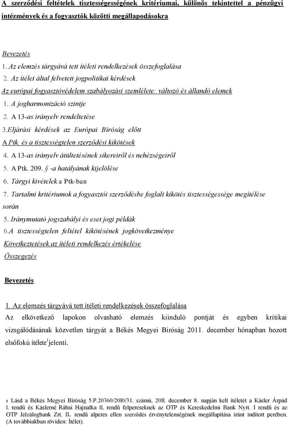 A jogharmonizáció szintje 2. A 13-as irányelv rendeltetése 3.Eljárási kérdések az Európai Bíróság előtt A Ptk. és a tisztességtelen szerződési kikötések 4.