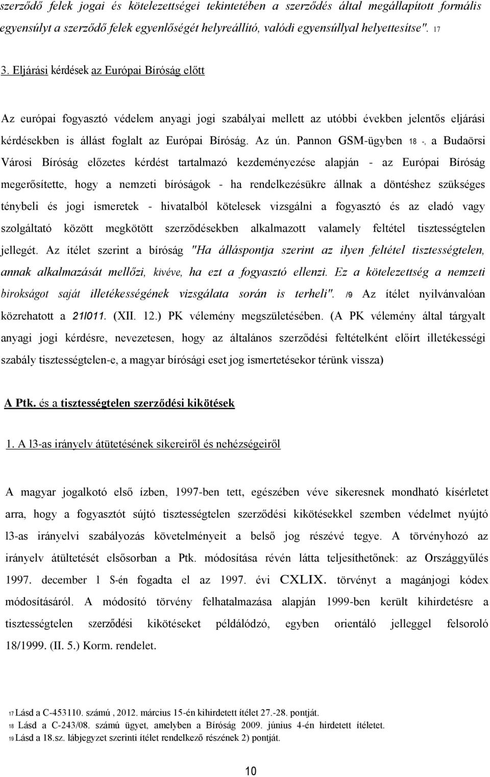 Pannon GSM-ügyben 18 -, a Budaörsi Városi Bíróság előzetes kérdést tartalmazó kezdeményezése alapján - az Európai Bíróság megerősítette, hogy a nemzeti bíróságok - ha rendelkezésükre állnak a