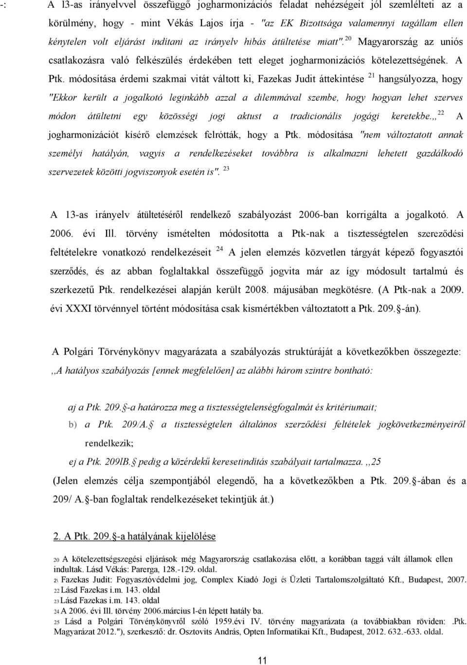 módosítása érdemi szakmai vitát váltott ki, Fazekas Judit áttekintése 21 hangsúlyozza, hogy "Ekkor került a jogalkotó leginkább azzal a dilemmával szembe, hogy hogyan lehet szerves módon átültetni