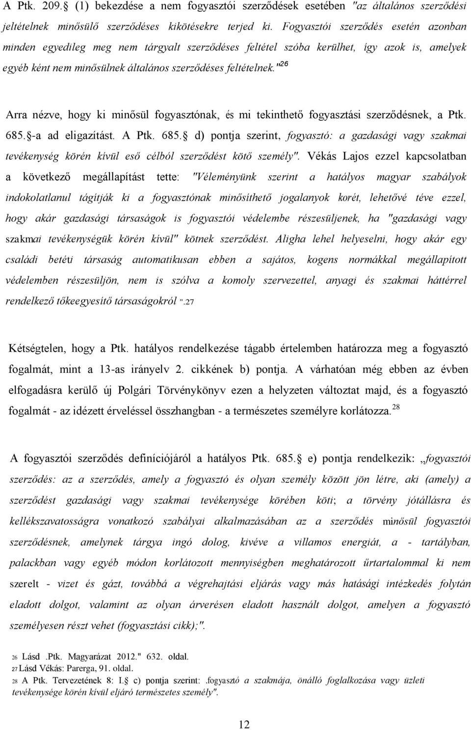 " 26 Arra nézve, hogy ki minősül fogyasztónak, és mi tekinthető fogyasztási szerződésnek, a Ptk. 685.