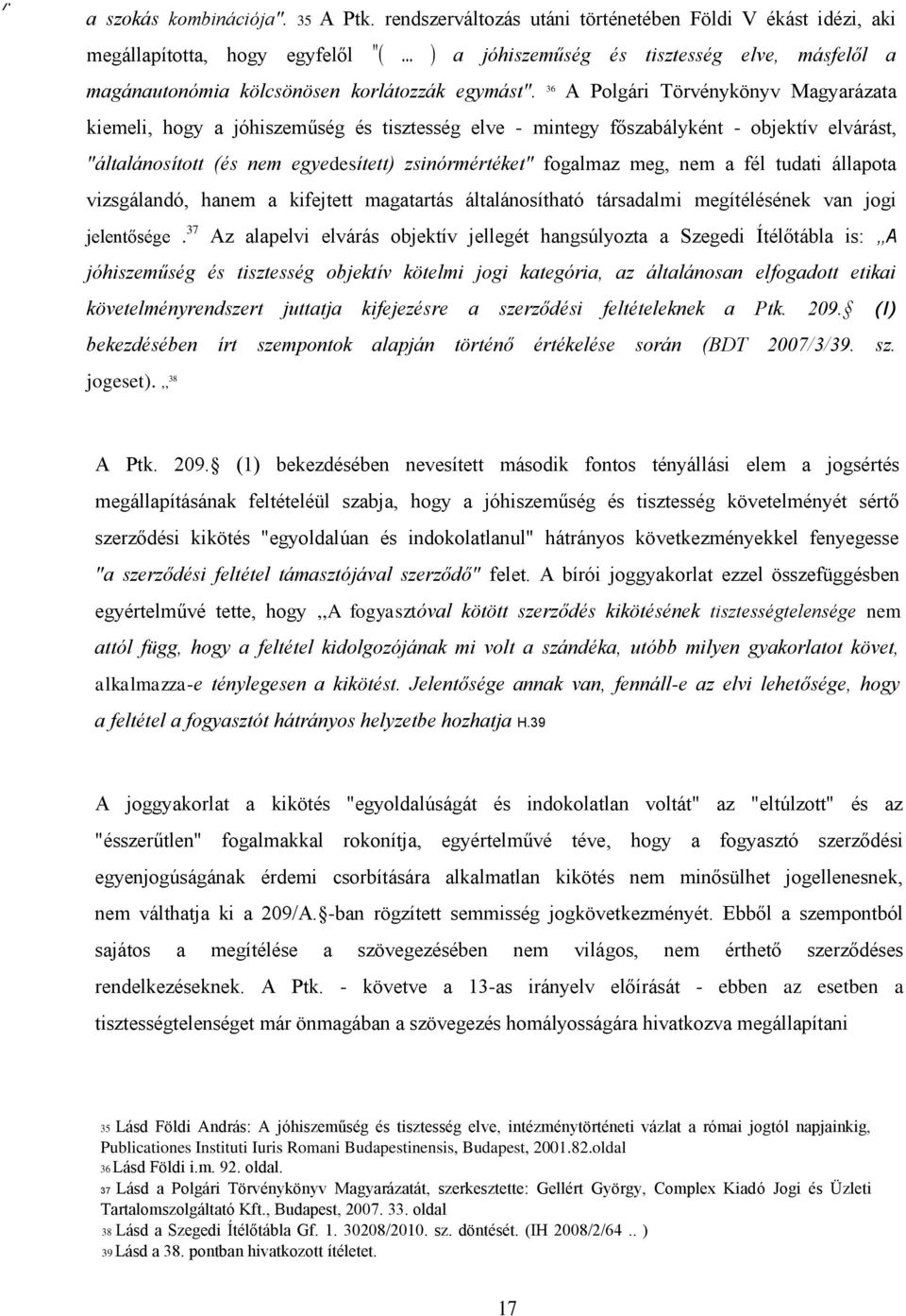 36 A Polgári Törvénykönyv Magyarázata kiemeli, hogy a jóhiszeműség és tisztesség elve - mintegy főszabályként - objektív elvárást, "általánosított (és nem egyedesített) zsinórmértéket" fogalmaz meg,