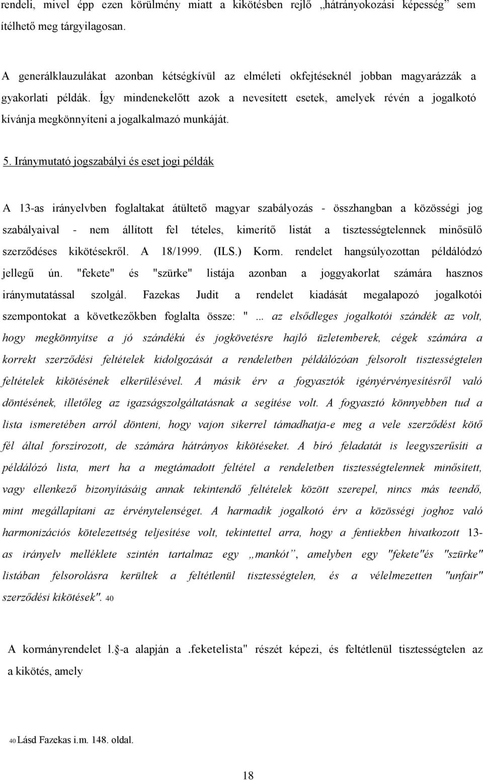 Így mindenekelőtt azok a nevesített esetek, amelyek révén a jogalkotó kívánja megkönnyíteni a jogalkalmazó munkáját. 5.