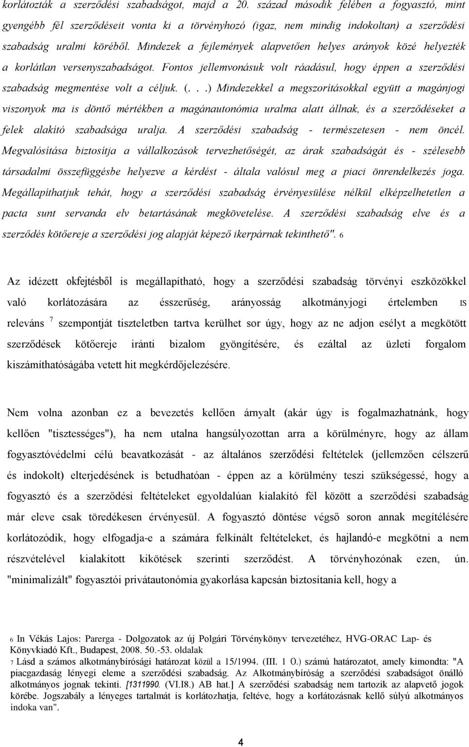 Mindezek a fejlemények alapvetően helyes arányok közé helyezték a korlátlan versenyszabadságot. Fontos jellemvonásuk volt ráadásul, hogy éppen a szerződési szabadság megmentése volt a céljuk. (.