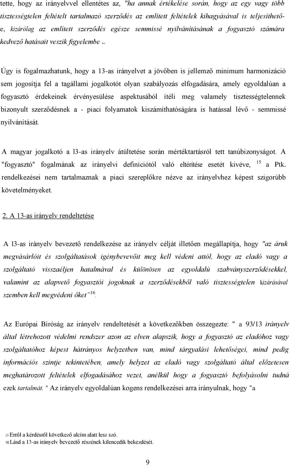 Úgy is fogalmazhatunk, hogy a 13-as irányelvet a jövőben is jellemző minimum harmonizáció sem jogosítja fel a tagállami jogalkotót olyan szabályozás elfogadására, amely egyoldalúan a fogyasztó