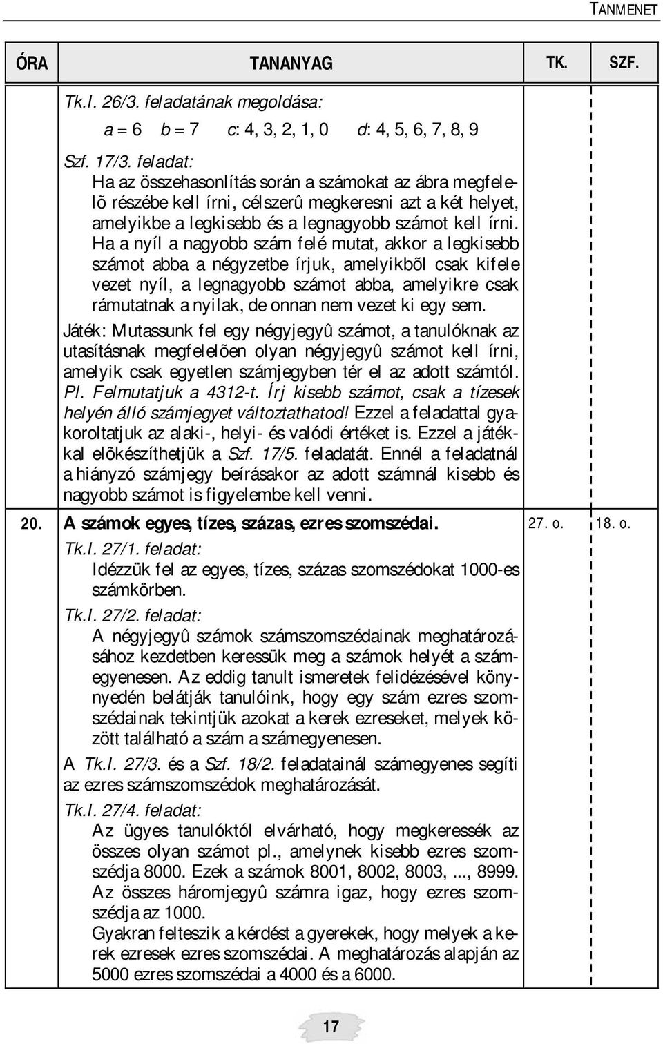 Ha a nyíl a nagyobb szám felé mutat, akkor a legkisebb számot abba a négyzetbe írjuk, amelyikbõl csak kifele vezet nyíl, a legnagyobb számot abba, amelyikre csak rámutatnak a nyilak, de onnan nem