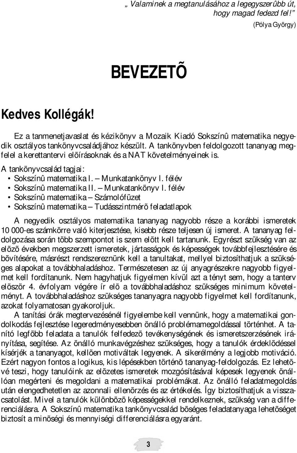 A tankönyvben feldolgozott tananyag megfelel a kerettantervi elõírásoknak és a NAT követelményeinek is. A tankönyvcsalád tagjai: Sokszínû matematika I. Munkatankönyv I. félév Sokszínû matematika II.