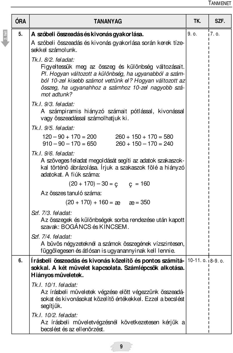 Hogyan változott az összeg, ha ugyanahhoz a számhoz 10-zel nagyobb számot adtunk? Tk.I. 9/3. feladat: A számpiramis hiányzó számait pótlással, kivonással vagy összeadással számolhatjuk ki. Tk.I. 9/5.