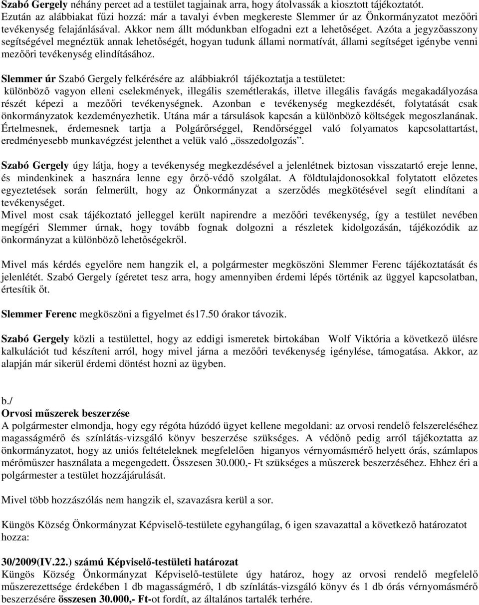 Azóta a jegyzıasszony segítségével megnéztük annak lehetıségét, hogyan tudunk állami normatívát, állami segítséget igénybe venni mezııri tevékenység elindításához.