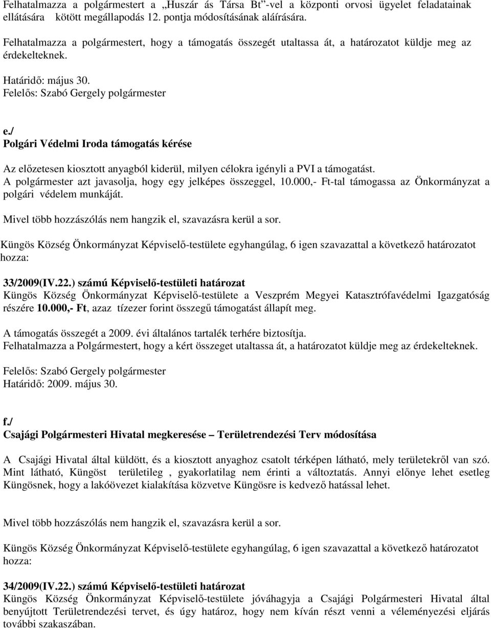 / Polgári Védelmi Iroda támogatás kérése Az elızetesen kiosztott anyagból kiderül, milyen célokra igényli a PVI a támogatást. A polgármester azt javasolja, hogy egy jelképes összeggel, 10.