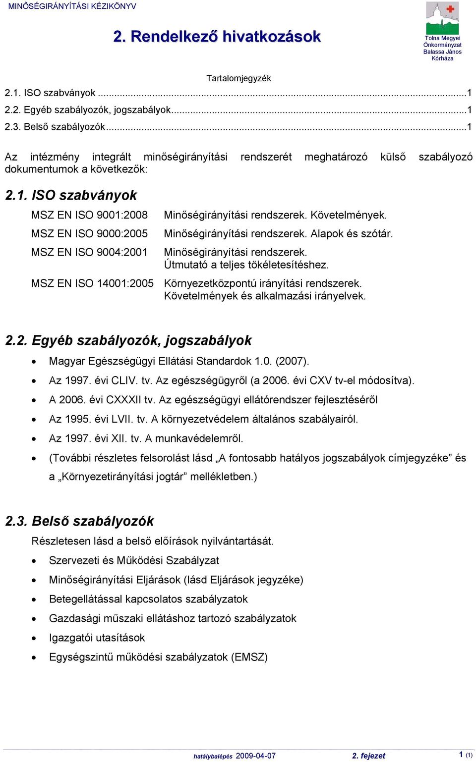 Követelmények. Minőségirányítási rendszerek. Alapok és szótár. Minőségirányítási rendszerek. Útmutató a teljes tökéletesítéshez. MSZ EN ISO 14001:2005 Környezetközpontú irányítási rendszerek.