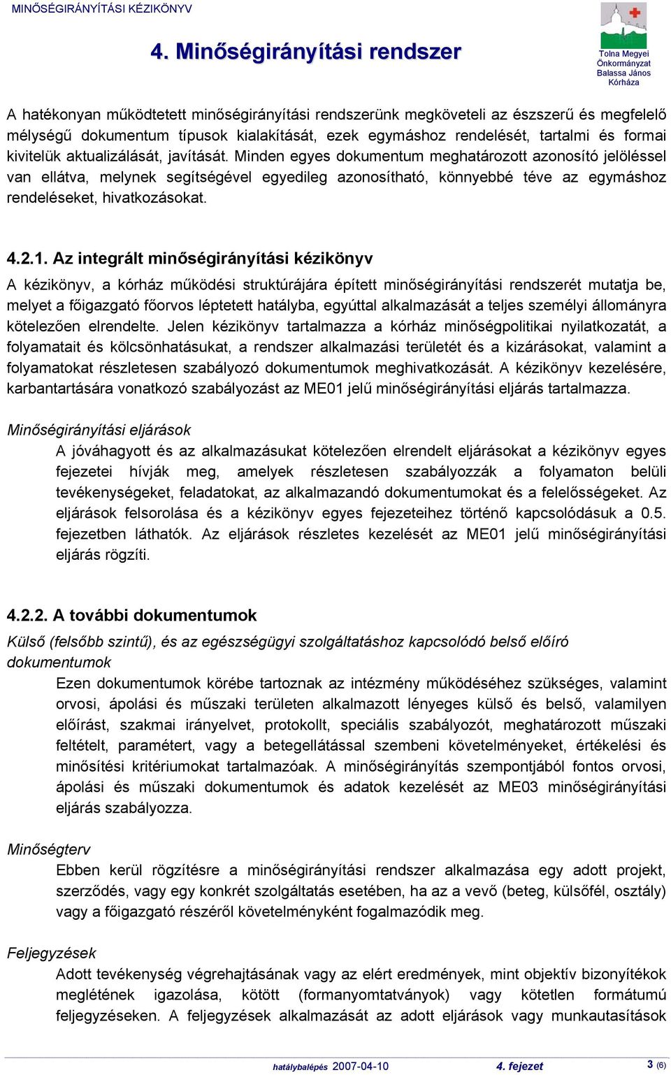 Minden egyes dokumentum meghatározott azonosító jelöléssel van ellátva, melynek segítségével egyedileg azonosítható, könnyebbé téve az egymáshoz rendeléseket, hivatkozásokat. 4.2.1.