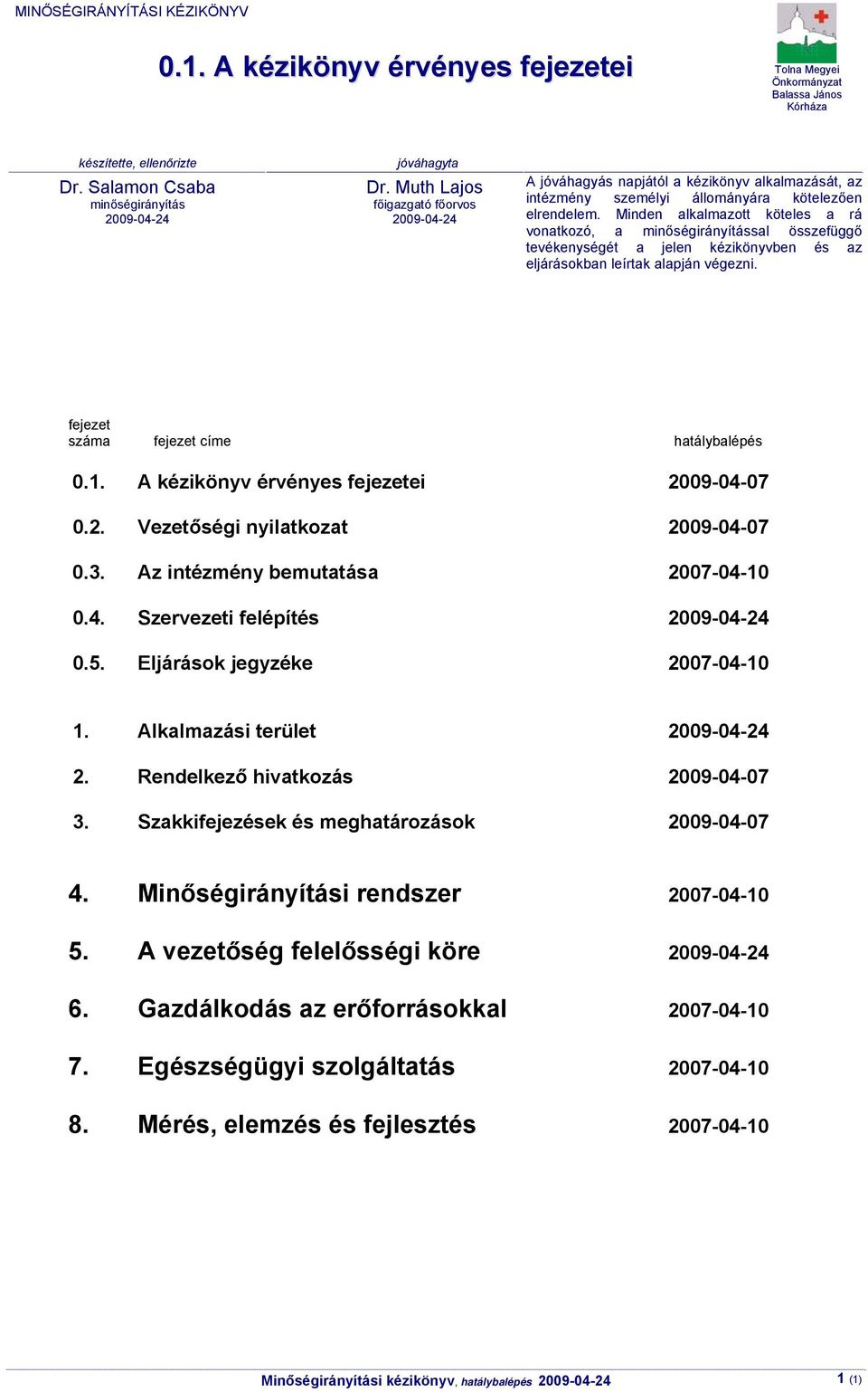 Minden alkalmazott köteles a rá vonatkozó, a minőségirányítással összefüggő tevékenységét a jelen kézikönyvben és az eljárásokban leírtak alapján végezni. fejezet száma fejezet címe hatálybalépés 0.1.