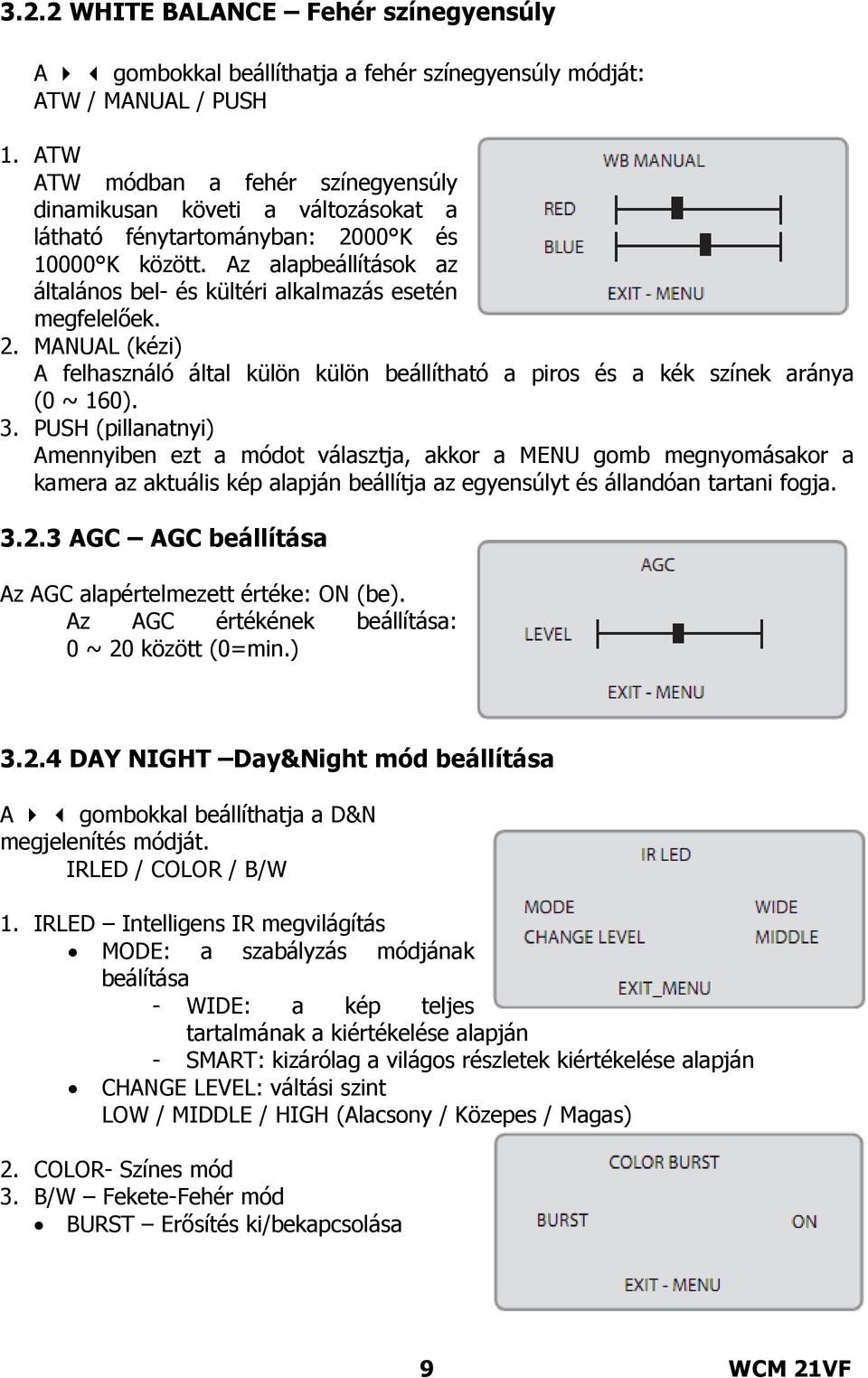 Az alapbeállítások az általános bel- és kültéri alkalmazás esetén megfelelőek. 2. MANUAL (kézi) A felhasználó által külön külön beállítható a piros és a kék színek aránya (0 ~ 160). 3.