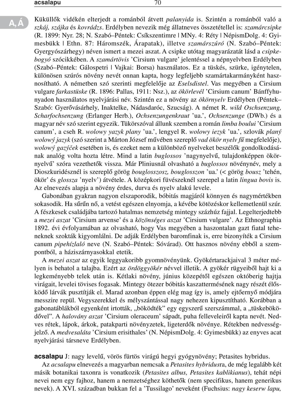 A csipke utótag magyarázatát lásd a csipkebogyó szócikkében. A szamártövis Cirsium vulgare jelentéssel a népnyelvben Erdélyben (Szabó Péntek: Gálospetri Vajkai: Borsa) használatos.