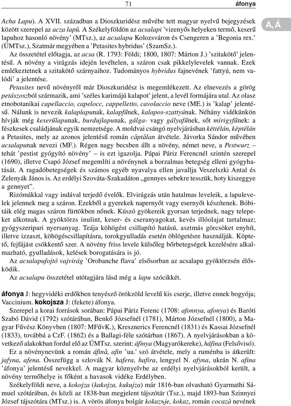 ). Az összetétel elõtagja, az acsa (R. 1793: Földi; 1800, 1807: Márton J.) szitakötõ jelentésû. A növény a virágzás idején levéltelen, a száron csak pikkelylevelek vannak.