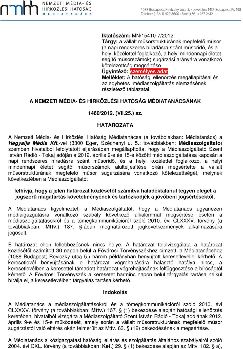 vonatkozó kötelezettség megsértése Ügyintéző: személyes adat Melléklet: A hatósági ellenőrzés megállapításai és az egyhetes médiaszolgáltatás elemzésének részletező táblázatai A NEMZETI MÉDIA- ÉS