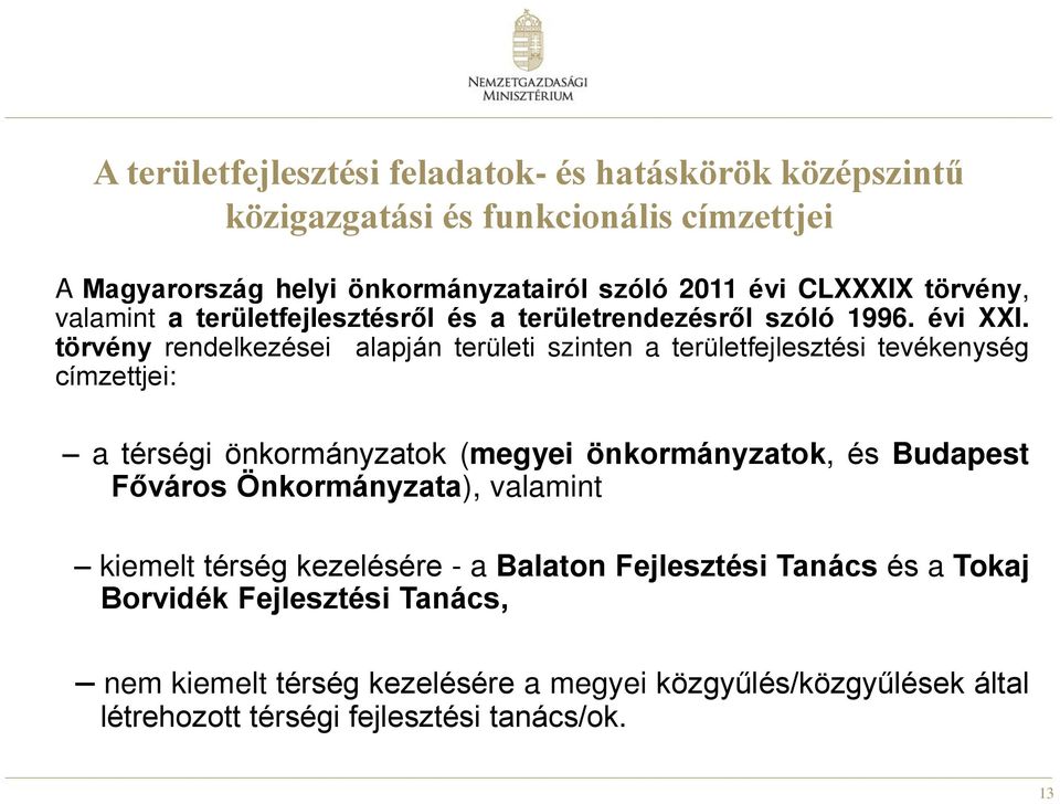 törvény rendelkezései alapján területi szinten a területfejlesztési tevékenység címzettjei: a térségi önkormányzatok (megyei önkormányzatok, és Budapest Főváros