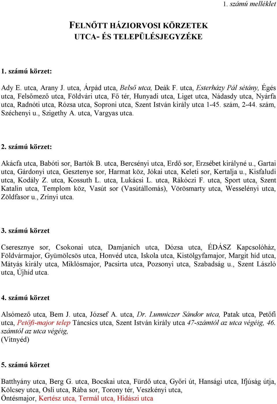 1-45. szám, 2-44. szám, Széchenyi u., Szigethy A. utca, Vargyas utca. 2. számú körzet: Akácfa utca, Babóti sor, Bartók B. utca, Bercsényi utca, Erdő sor, Erzsébet királyné u.