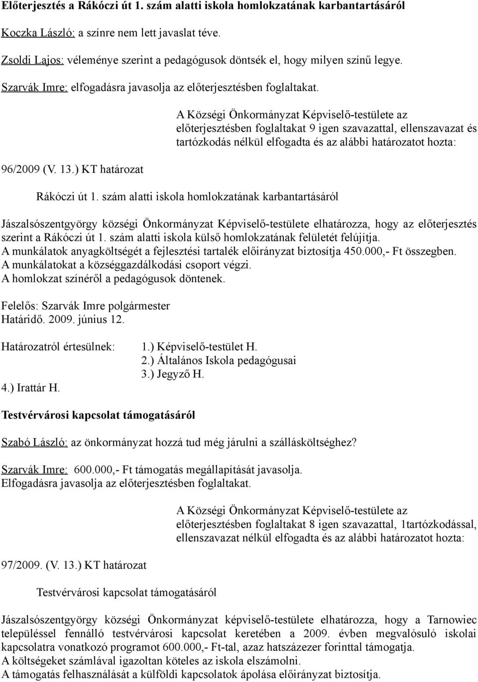 szám alatti iskola homlokzatának karbantartásáról Jászalsószentgyörgy községi Önkormányzat Képviselő-testülete elhatározza, hogy az előterjesztés szerint a Rákóczi út 1.