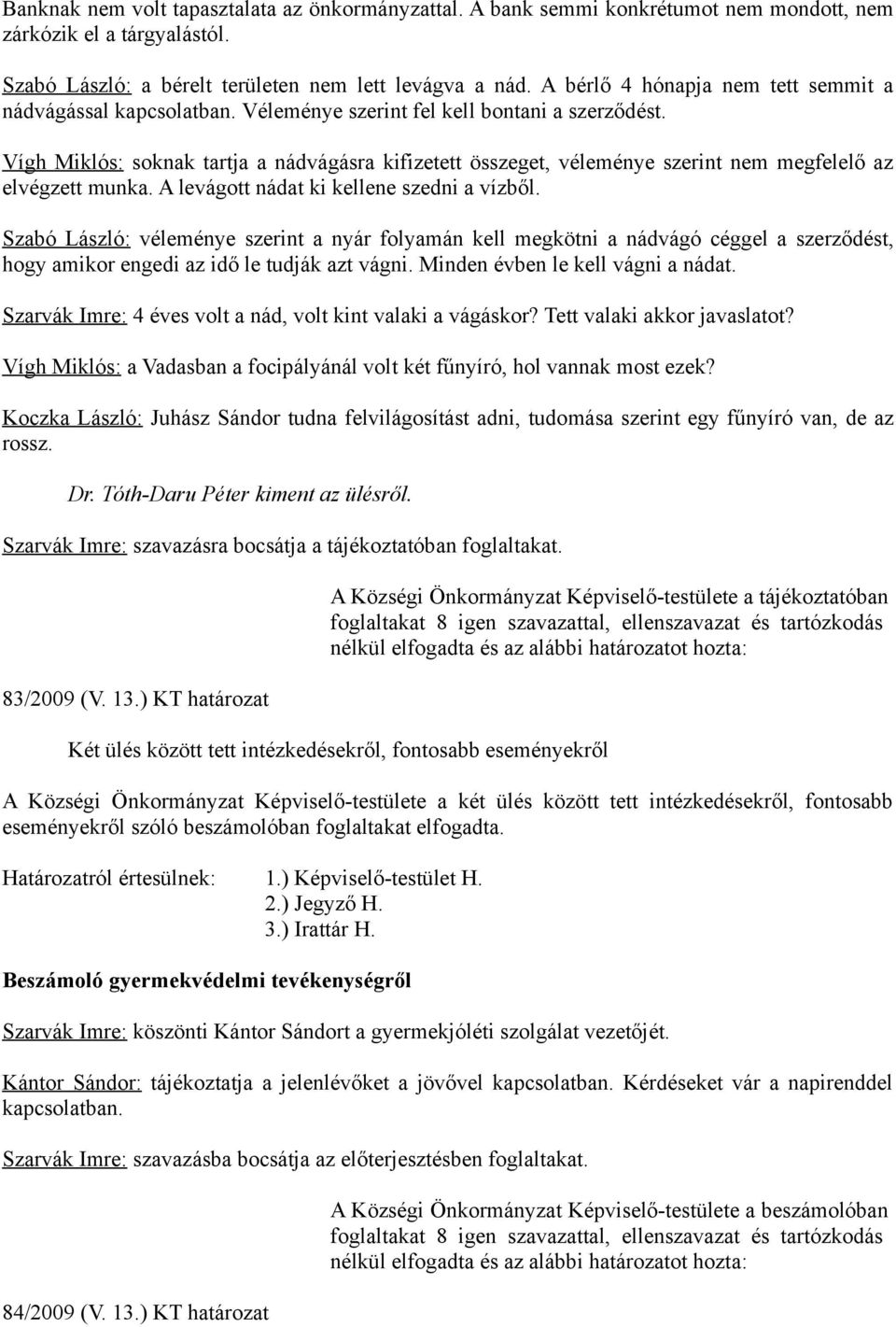 Vígh Miklós: soknak tartja a nádvágásra kifizetett összeget, véleménye szerint nem megfelelő az elvégzett munka. A levágott nádat ki kellene szedni a vízből.