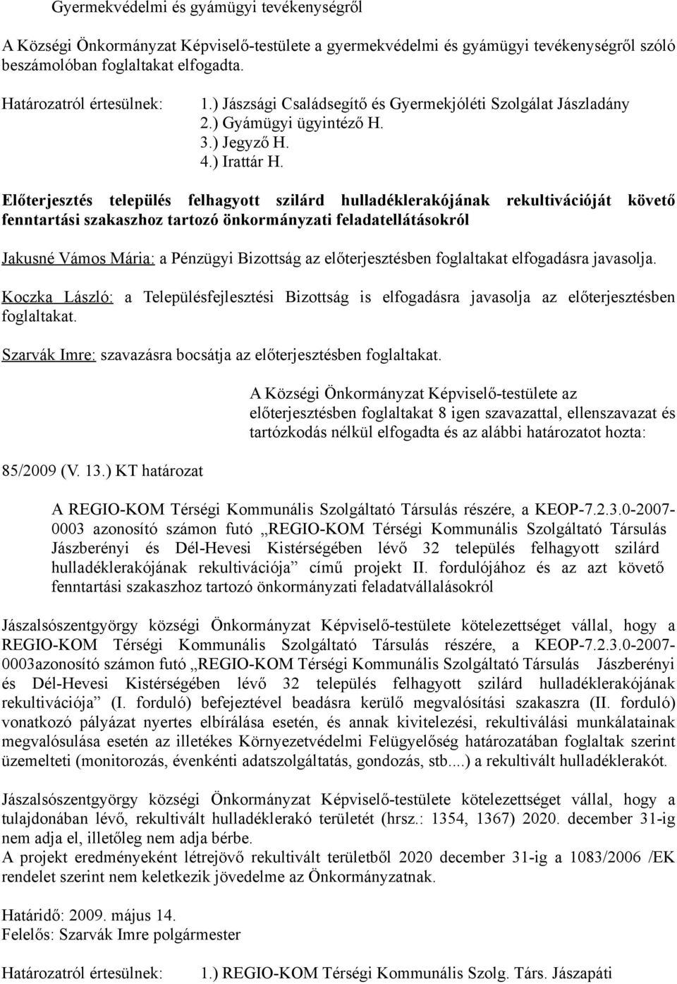 Előterjesztés település felhagyott szilárd hulladéklerakójának rekultivációját követő fenntartási szakaszhoz tartozó önkormányzati feladatellátásokról Jakusné Vámos Mária: a Pénzügyi Bizottság az