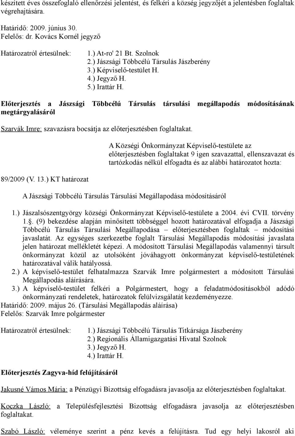 Előterjesztés a Jászsági Többcélú Társulás társulási megállapodás módosításának megtárgyalásáról Szarvák Imre: szavazásra bocsátja az előterjesztésben foglaltakat. 89/2009 (V. 13.
