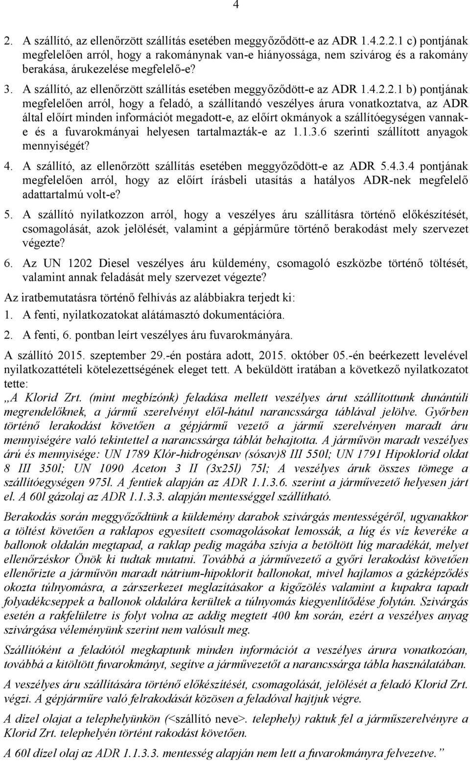 2.1 b) pontjának megfelelően arról, hogy a feladó, a szállítandó veszélyes árura vonatkoztatva, az ADR által előírt minden információt megadott-e, az előírt okmányok a szállítóegységen vannake és a